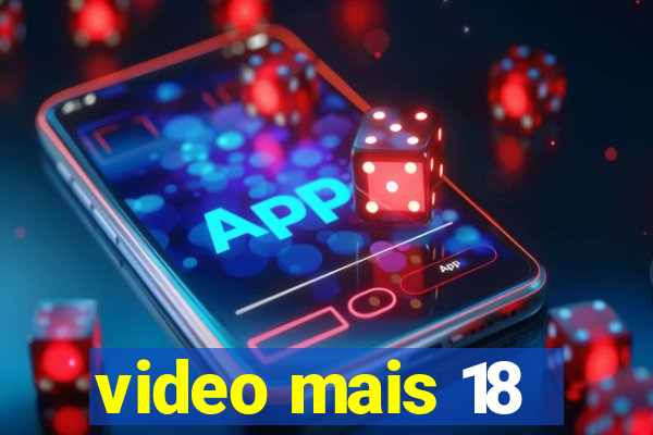 video mais 18